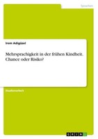 Mehrsprachigkeit In Der FrüHen Kindheit. Chance Oder Risiko? Irem AdigüZel