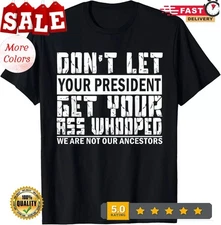 Don't Let Your President Get Your Ass Whooped T-Shirt