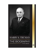 Harry S. Truman: The Biography of a Plain Speaking American President, Democrati