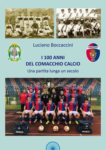 I 100 anni del Comacchio Calcio. Una partita lunga un secolo - Lu