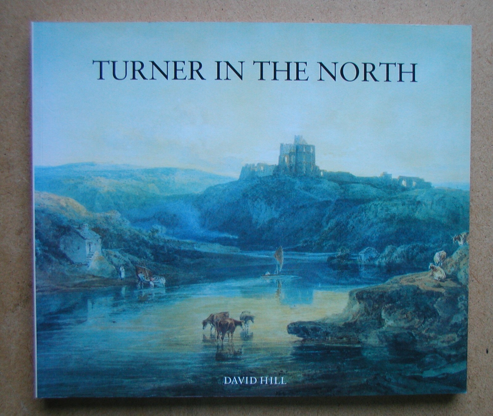 Turner in the North: A Tour Through Derbyshire, Yorkshire, Durham, Northumberlan