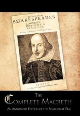 The Complete Macbeth: An Annotated Edition Of The Shakespeare Play
