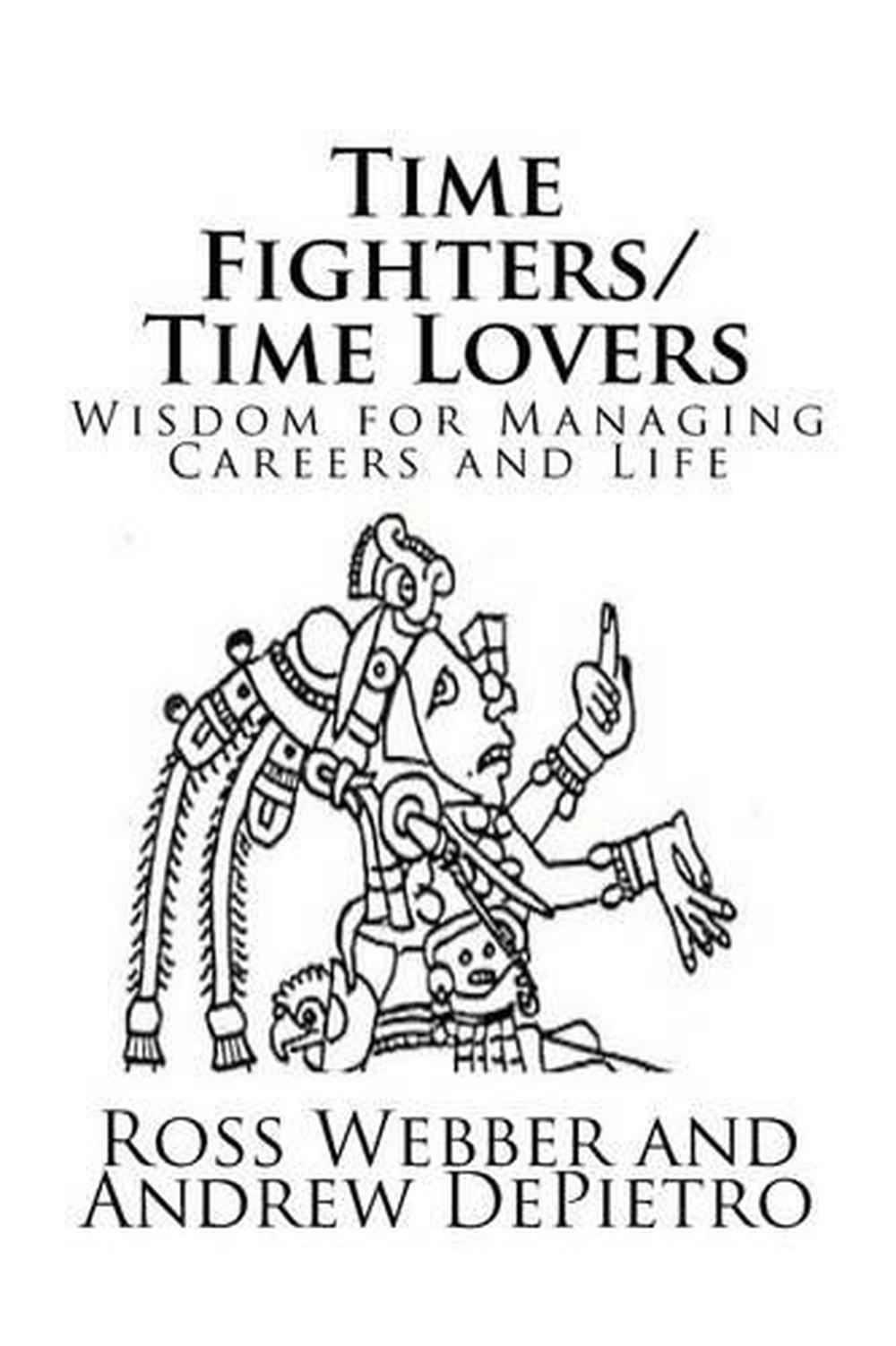 Time Fighters/Time Lovers: Wisdom for Managing Careers and Life by Andrew R. Dep