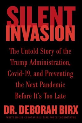 Silent Invasion : The Untold Story of the Trump Administration, Covid-19, and...