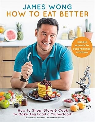 How to Eat Better: How to Shop, Store & Cook to Make Any Food a Superfood, Wong,