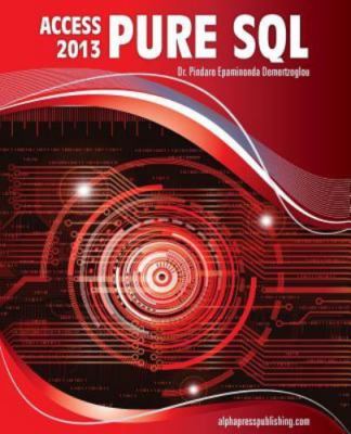 MS Access 2013 Pure SQL: Real, Power-Packed Solutions for Business Users, Dev...