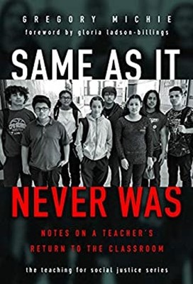 Same As It Never Was : Notes on a Teacher's Return to the Classro