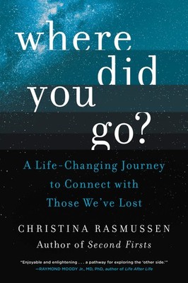 Where Did You Go?: A Life-Changing Journey to Connect with Those We ve Los...