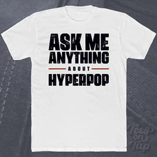 ASK ME ANYTHING ABOUT HYPERPOP T-SHIRT music digital futuristic synth internet