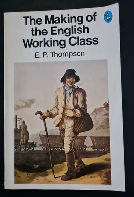 E.P. Thompson, ''The Making of the English Working Class''