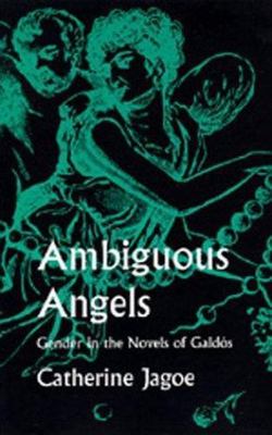 Ambiguous Angels: Gender in the Novels of Galdós - Jagoe, Catherine