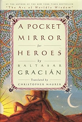 A POCKET MIRROR FOR HEROES By Baltasar Gracian & Christopher Maurer - Hardcover