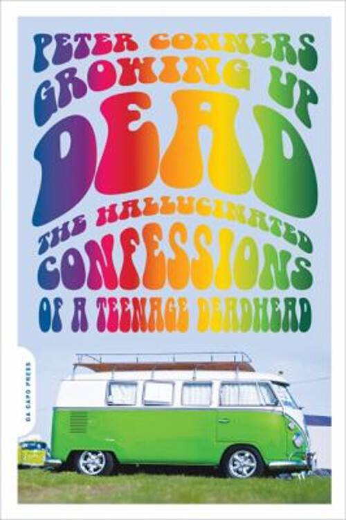 Growing up Dead : The Hallucinated Confessions of a Teenage Deadh