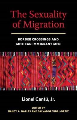 The Sexuality of Migration  Border Crossings and  by Lionel Cantu PAPERBACK