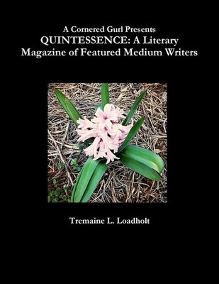 QUINTESSENCE A Literary Magazine of Featured Medium Writers Tremaine Loadholt