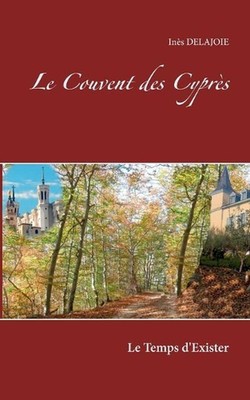 Le Couvent des Cyprs: Le Temps d'exister by In?s Delajoie (French) Paperback Boo