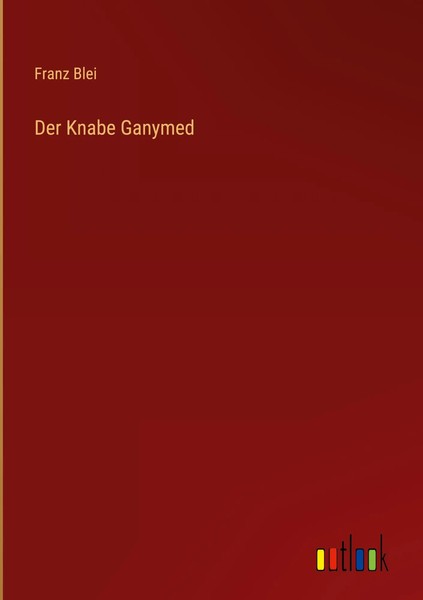 Franz Blei | Der Knabe Ganymed | Buch | Deutsch (2023) | 128 S. | Outlook Verlag-image