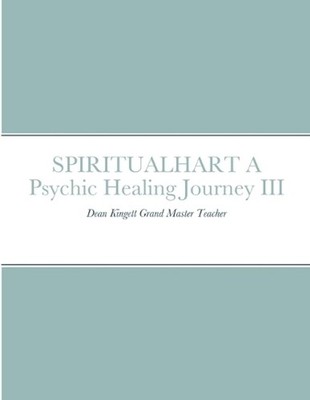 SPIRITUALHART - A Psychic Healing Journey III by Dean Kingett Paperback Book
