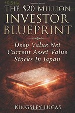 THE $20 MILLION INVESTOR BLUEPRINT: DEEP VALUE NET CURRENT By Kingsley Lucas NEW