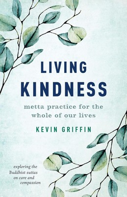 Living Kindness: Metta Practice for the Whole of Our Lives by Kevin Griffin (Eng