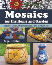 Mosaics for the Home and Garden: Creative Guide, Original Projects and instr...