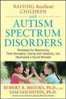 Raising Resilient Children with Autism Spectrum Disorders: Strategies for Maximizing Their Strengths, Coping with Adversity, and Developing a Social Mindset by Robert Brooks (Paperback, 2012)