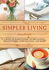 Simpler Living Handbook: A Back to Basics Guide to Organizing, Decluttering,...