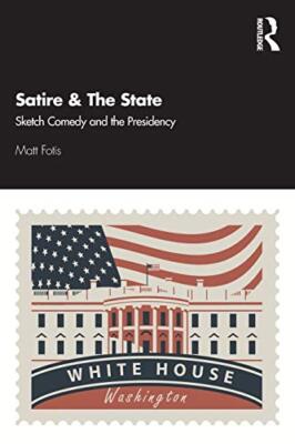 Satire & The State: Sketch Comedy and the Presidency by Matt Fotis ...