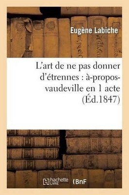 L'Art de Ne Pas Donner d'trennes: -Propos-Vaudeville En 1 Acte: ?? 1/2 -Propos-V