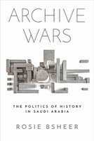 Archive Wars The Politics Of History In Saudi Arabia Rosie Bsheer Taschenbuch
