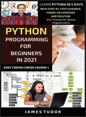 Python Programming For Beginners In 2021: Learn Python In 5 Days With Step By St