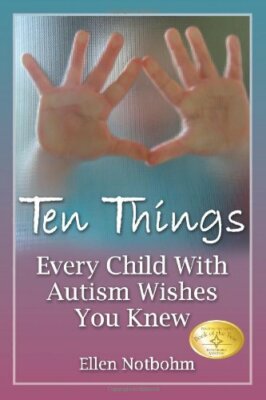 Ten Things Every Child with Autism Wishes You Knew,Ellen Notbohm