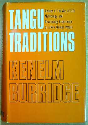 Burridge, Kenelm TANGU TRADITIONS: STUDY OF THE WAY OF LIFE, MYTHOLOGY AND DEVEL