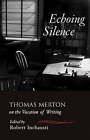 Echoing Silence: Thomas Merton on the Vocation of Writing by Robert Inchausti, Thomas Merton (Paperback, 2007)
