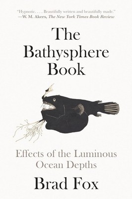 The Bathysphere Book: Effects of the Luminous Ocean Depths Paperback by Brad Fox