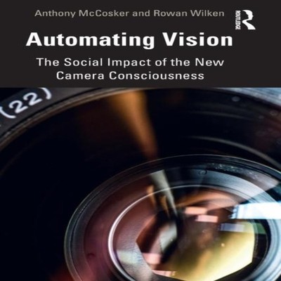 Automating Vision The Social Impact of the New Camera Consciousne
