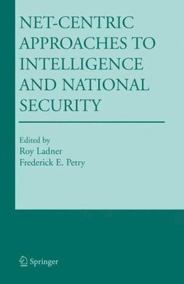 Net-Centric Approaches to Intelligence and National Security by Ladner, Roy