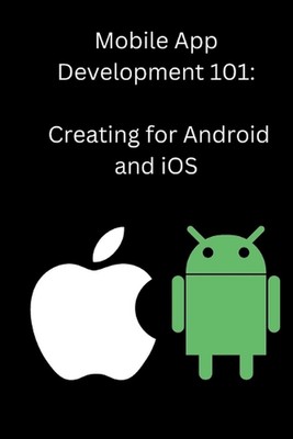 Mobile App Development 101: Creating for Android and iOS by Carter Paperback Boo