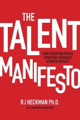 The Talent Manifesto: How Disrupting People Strategies Maximizes