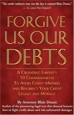 Forgive Us Our Debts: A Crusading Lawyer's 10 Commandments to Avoid Costly M...