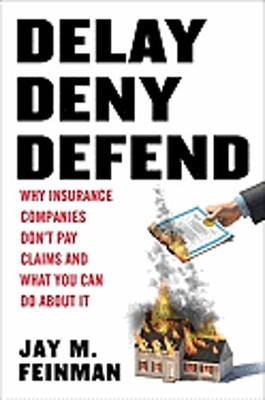 Delay, Deny, Defend: Why Insurance Companies Don't Pay Claims and What You Can