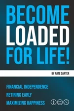 Become Loaded For Life: : Financial Independence, Retiring Early, Maximizin...