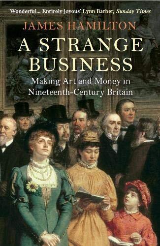 A Strange Business: Making Art and Money in Nineteenth-Century .