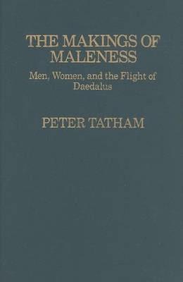 The Makings of Maleness: Men, Women, and the Flight of Daedalus by Peter Tatham