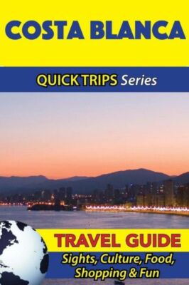 Costa Blanca Travel Guide (Quick Trips Series): Sights, Culture, Food, Shop...