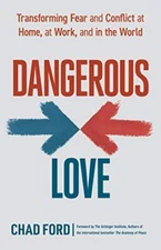 Dangerous Love: Transforming Fear and Conflict at Home, at Work, and in the W...