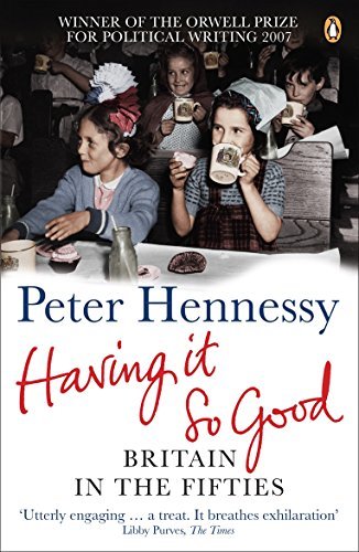 Having it So Good: Britain in the Fifties By Peter Hennessy. 9780141004099