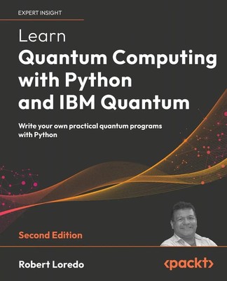 Learn Quantum Computing with Python and IBM Quantum - Second Edition | Loredo