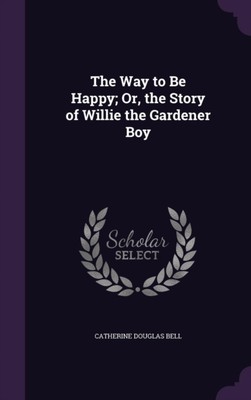 Bell - Way to Be Happy  Or the Story of Willie the Gardener Boy - New - X555z