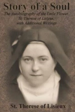 Story of a Soul: The Autobiography of the Little Flower, St. Therese of Lisie...